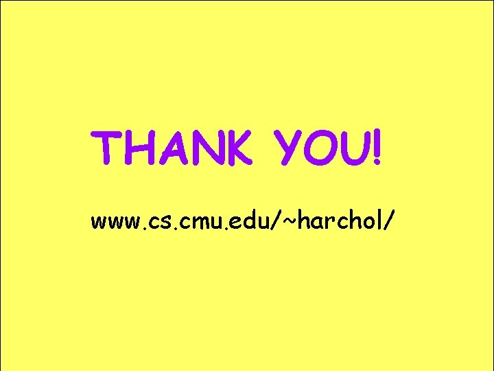 THANK YOU! www. cs. cmu. edu/~harchol/ 84 