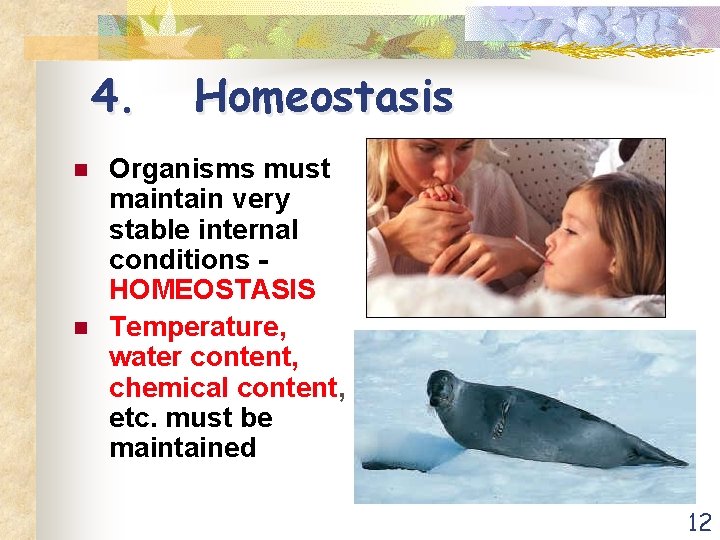 4. n n Homeostasis Organisms must maintain very stable internal conditions HOMEOSTASIS Temperature, water