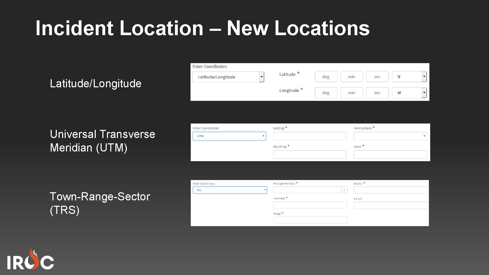 Incident Location – New Locations Latitude/Longitude Universal Transverse Meridian (UTM) Town-Range-Sector (TRS) 