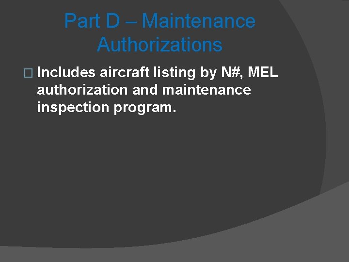 Part D – Maintenance Authorizations � Includes aircraft listing by N#, MEL authorization and