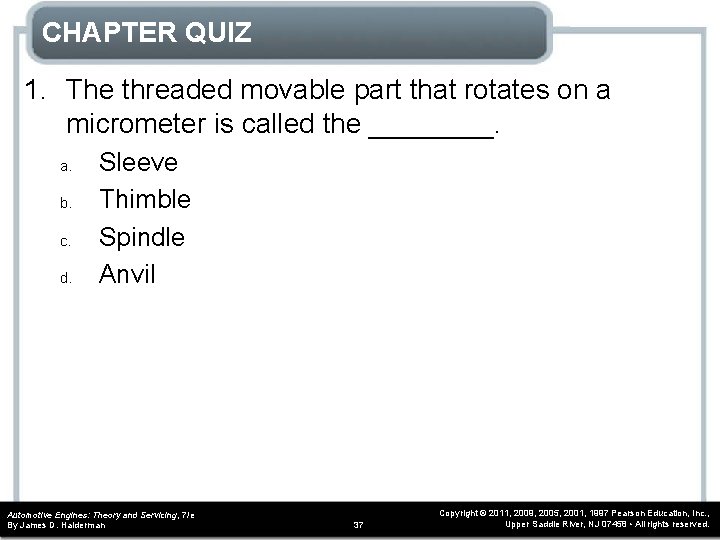 CHAPTER QUIZ 1. The threaded movable part that rotates on a micrometer is called