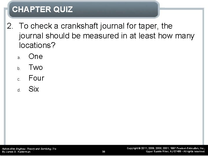 CHAPTER QUIZ 2. To check a crankshaft journal for taper, the journal should be