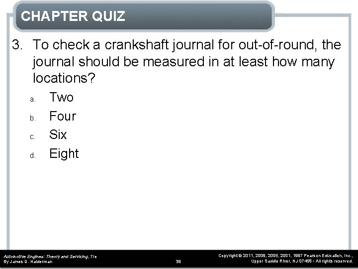 CHAPTER QUIZ 3. To check a crankshaft journal for out-of-round, the journal should be