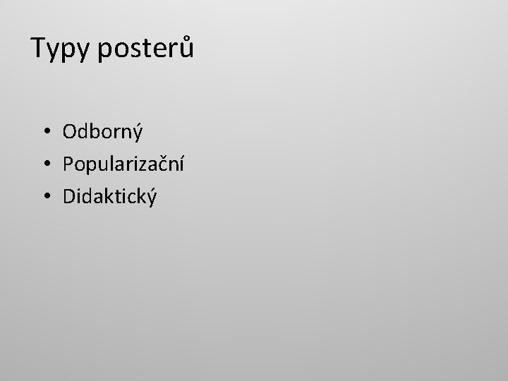 Typy posterů • Odborný • Popularizační • Didaktický 