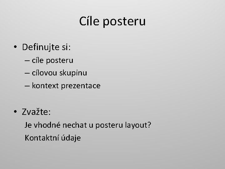 Cíle posteru • Definujte si: – cíle posteru – cílovou skupinu – kontext prezentace