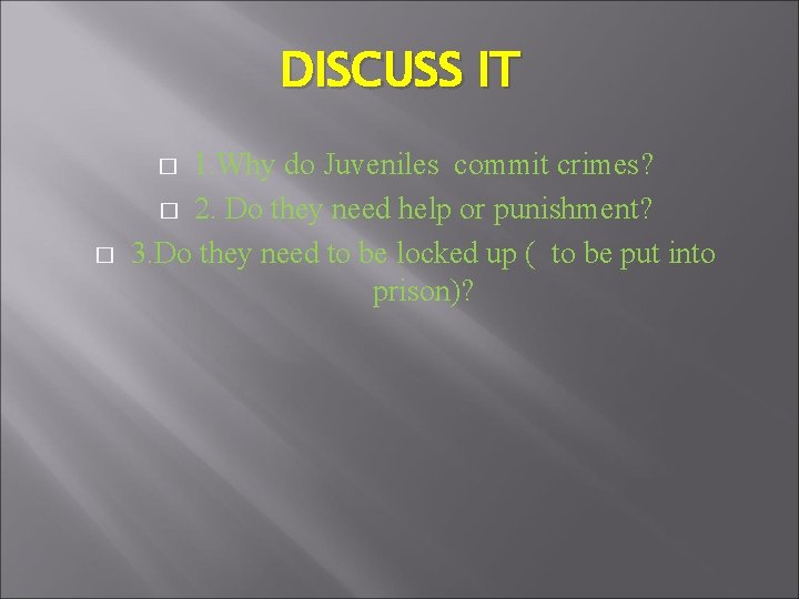 DISCUSS IT 1. Why do Juveniles commit crimes? � 2. Do they need help