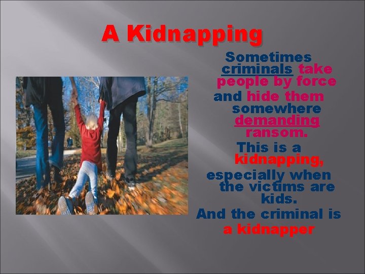 A Kidnapping Sometimes criminals take people by force and hide them somewhere demanding ransom.