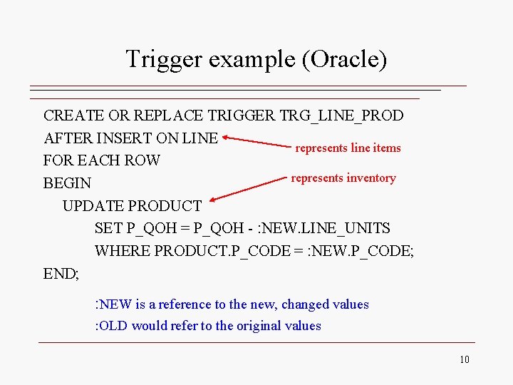 Trigger example (Oracle) CREATE OR REPLACE TRIGGER TRG_LINE_PROD AFTER INSERT ON LINE represents line