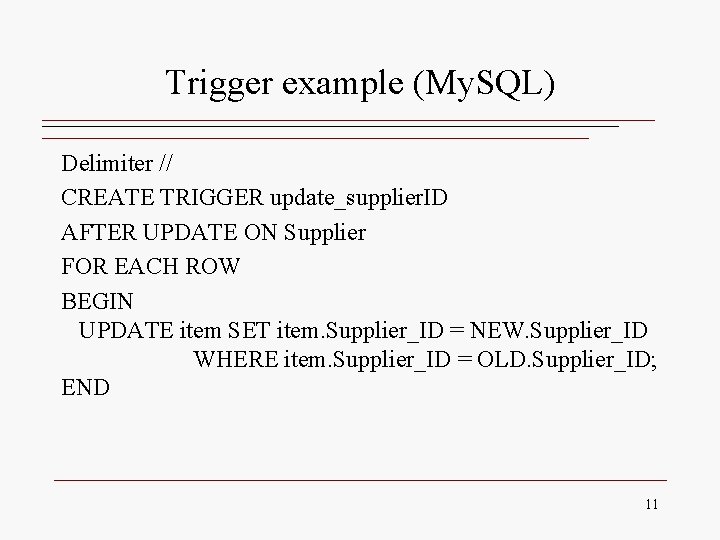 Trigger example (My. SQL) Delimiter // CREATE TRIGGER update_supplier. ID AFTER UPDATE ON Supplier