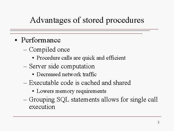 Advantages of stored procedures • Performance – Compiled once • Procedure calls are quick
