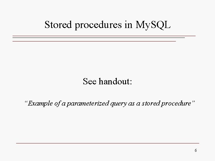 Stored procedures in My. SQL See handout: “Example of a parameterized query as a