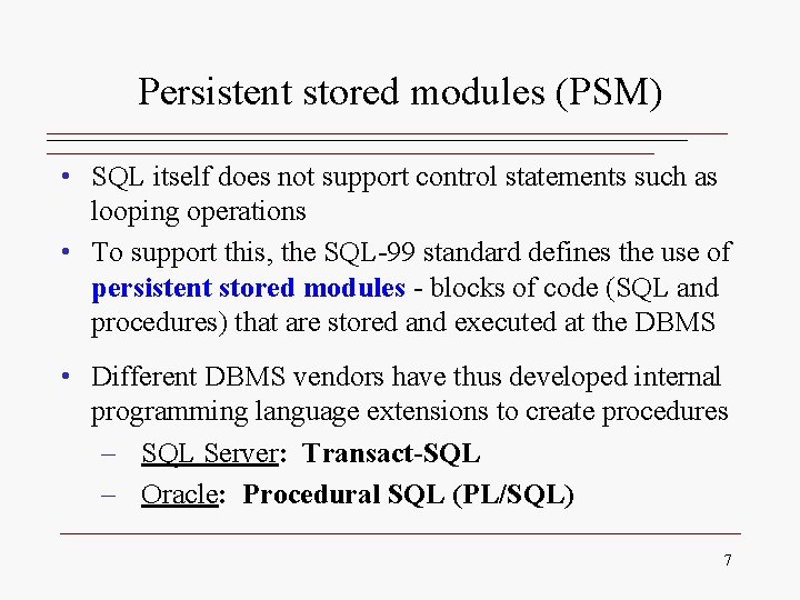 Persistent stored modules (PSM) • SQL itself does not support control statements such as