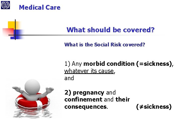 Medical Care What should be covered? What is the Social Risk covered? 1) Any