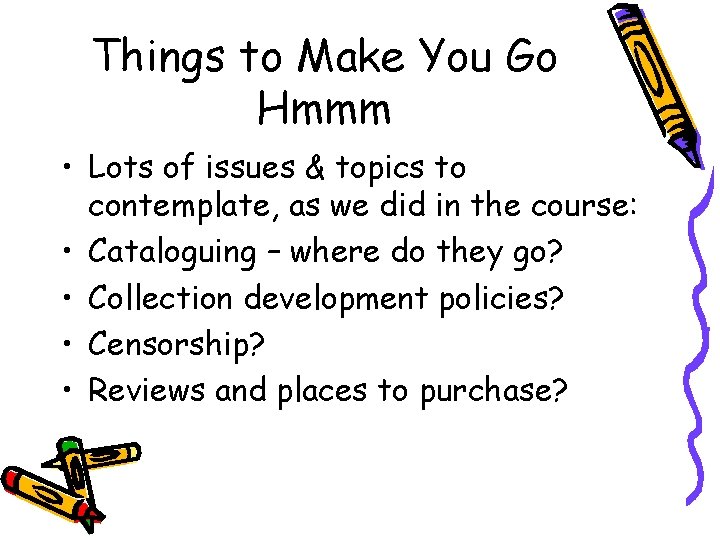 Things to Make You Go Hmmm • Lots of issues & topics to contemplate,