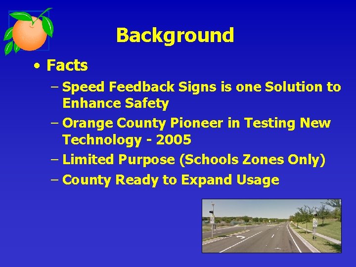 Background • Facts – Speed Feedback Signs is one Solution to Enhance Safety –