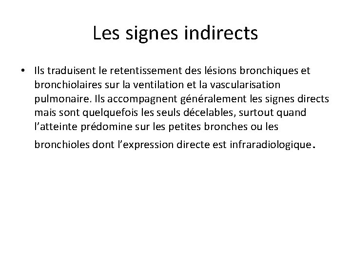 Les signes indirects • Ils traduisent le retentissement des lésions bronchiques et bronchiolaires sur