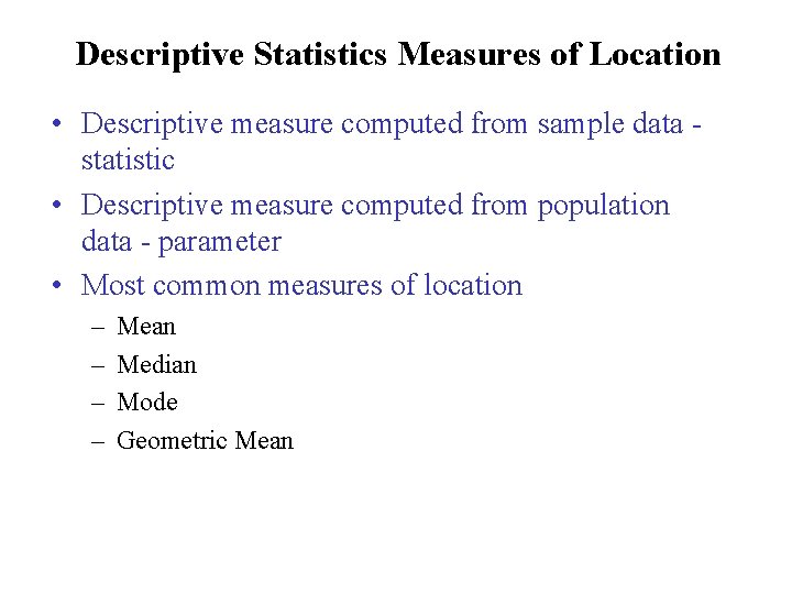 Descriptive Statistics Measures of Location • Descriptive measure computed from sample data statistic •