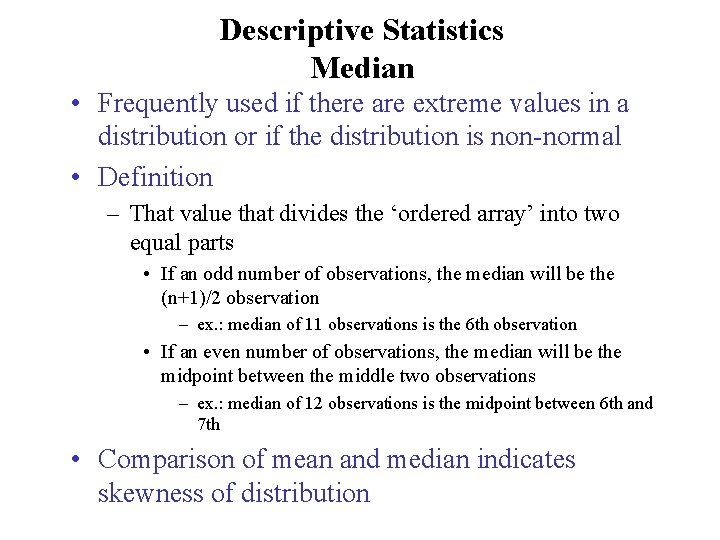 Descriptive Statistics Median • Frequently used if there are extreme values in a distribution