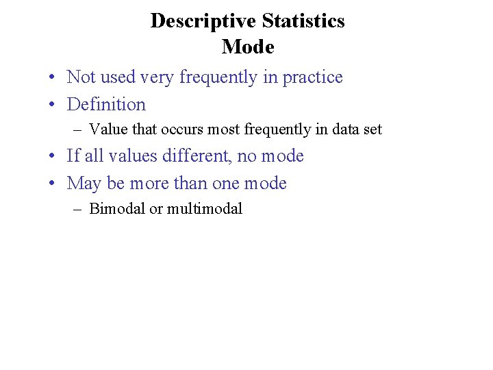 Descriptive Statistics Mode • Not used very frequently in practice • Definition – Value