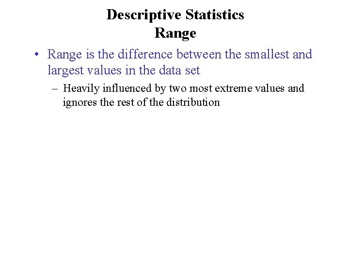 Descriptive Statistics Range • Range is the difference between the smallest and largest values