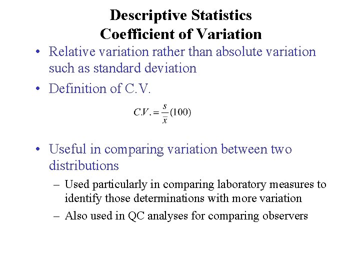 Descriptive Statistics Coefficient of Variation • Relative variation rather than absolute variation such as