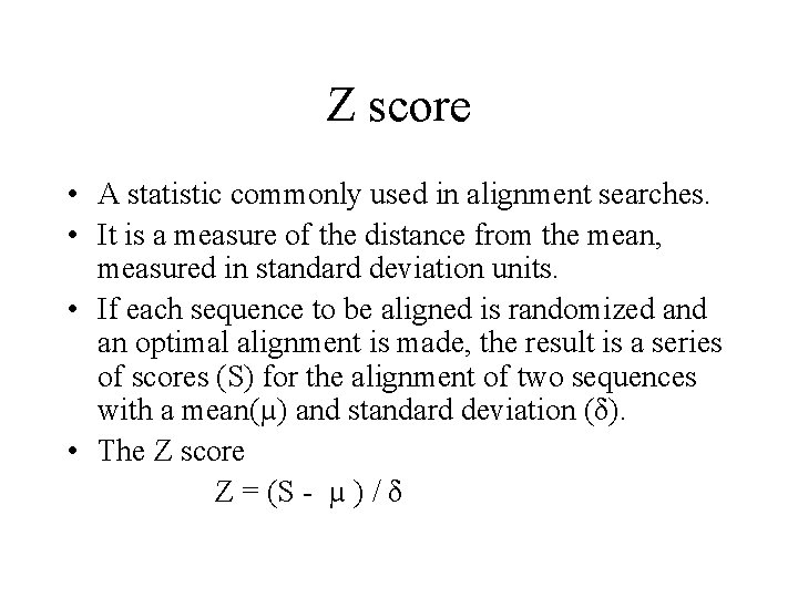 Z score • A statistic commonly used in alignment searches. • It is a