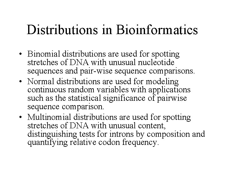 Distributions in Bioinformatics • Binomial distributions are used for spotting stretches of DNA with