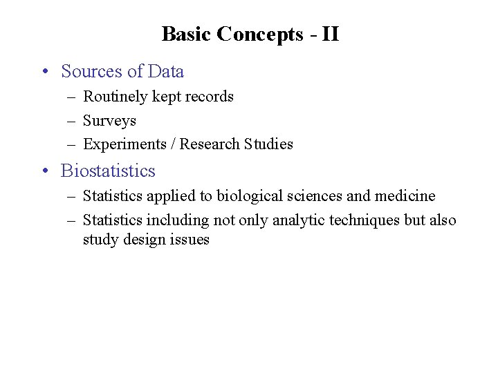 Basic Concepts - II • Sources of Data – Routinely kept records – Surveys