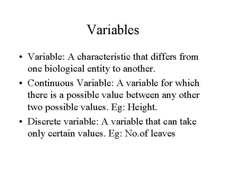 Variables • Variable: A characteristic that differs from one biological entity to another. •