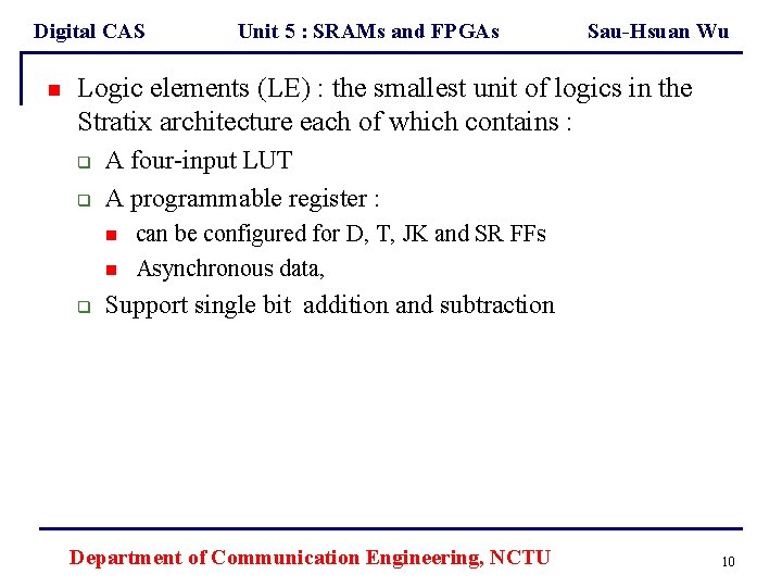 Digital CAS n Unit 5 : SRAMs and FPGAs Sau-Hsuan Wu Logic elements (LE)