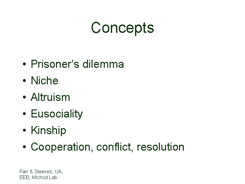 Concepts • • • Prisoner’s dilemma Niche Altruism Eusociality Kinship Cooperation, conflict, resolution Farr
