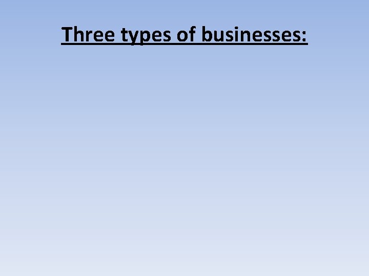 Three types of businesses: 