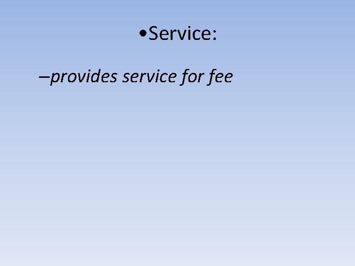 • Service: –provides service for fee 