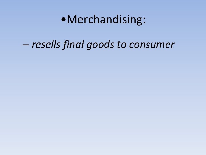  • Merchandising: – resells final goods to consumer 