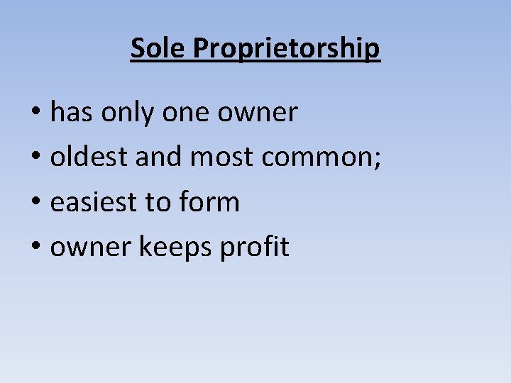 Sole Proprietorship • has only one owner • oldest and most common; • easiest