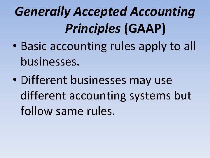 Generally Accepted Accounting Principles (GAAP) • Basic accounting rules apply to all businesses. •
