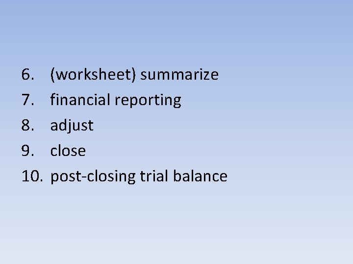 6. 7. 8. 9. 10. (worksheet) summarize financial reporting adjust close post-closing trial balance