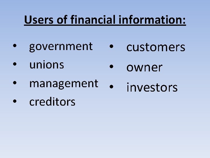 Users of financial information: • • government • customers unions • owner management •