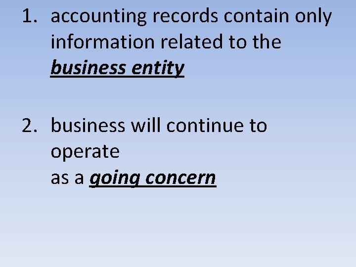 1. accounting records contain only information related to the business entity 2. business will