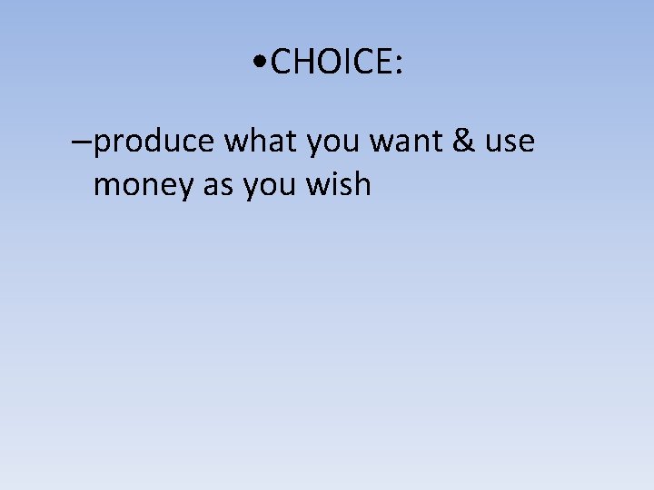  • CHOICE: –produce what you want & use money as you wish 