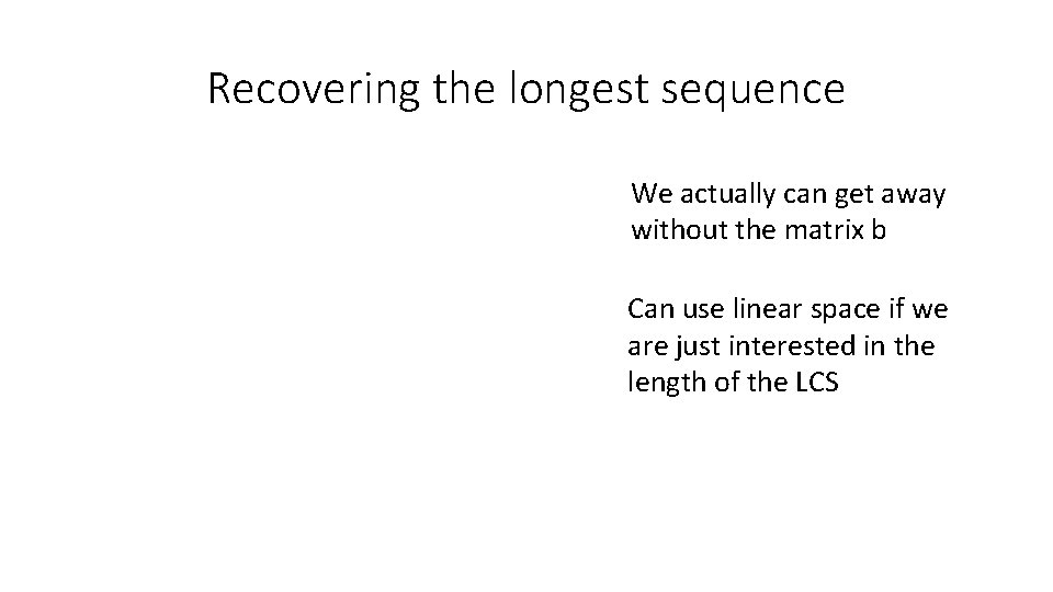 Recovering the longest sequence We actually can get away without the matrix b Can