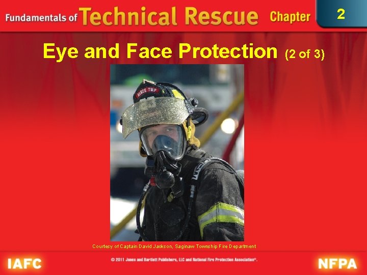 2 Eye and Face Protection (2 of 3) Courtesy of Captain David Jackson, Saginaw 2 Eye and Face Protection (2 of 3) Courtesy of Captain David Jackson, Saginaw
