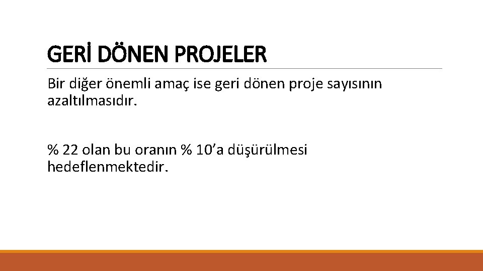 GERİ DÖNEN PROJELER Bir diğer önemli amaç ise geri dönen proje sayısının azaltılmasıdır. %