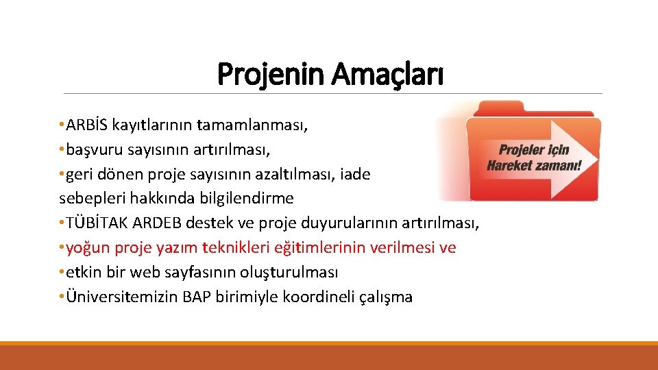 Projenin Amaçları • ARBİS kayıtlarının tamamlanması, • başvuru sayısının artırılması, • geri dönen proje