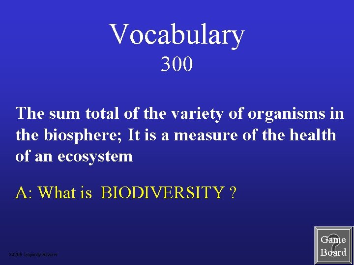 Vocabulary 300 The sum total of the variety of organisms in the biosphere; It