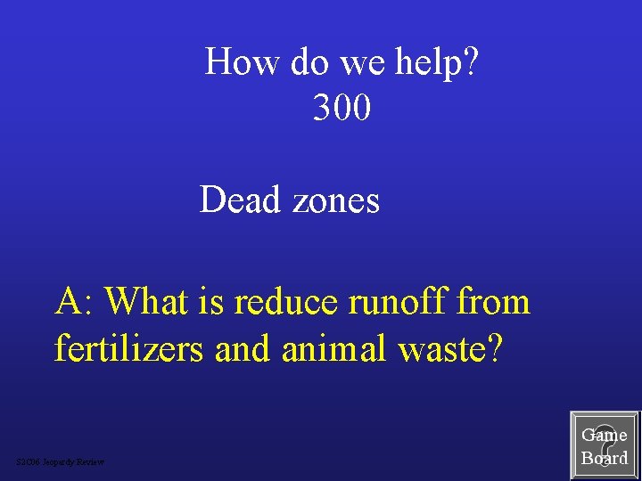 How do we help? 300 Dead zones A: What is reduce runoff from fertilizers