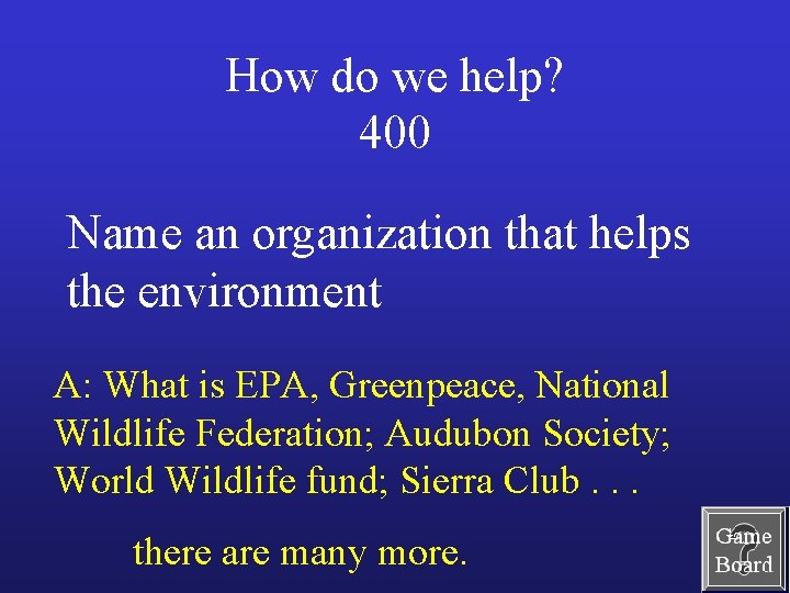 How do we help? 400 Name an organization that helps the environment A: What