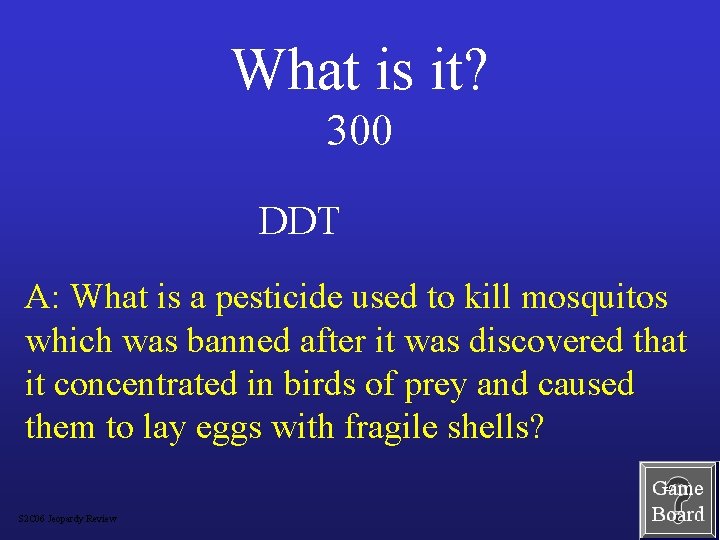 What is it? 300 DDT A: What is a pesticide used to kill mosquitos