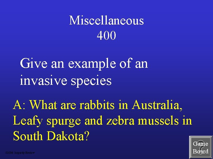 Miscellaneous 400 Give an example of an invasive species A: What are rabbits in