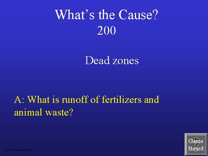 What’s the Cause? 200 Dead zones A: What is runoff of fertilizers and animal